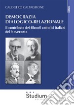 Democrazia dialogico-relazionale. Il contributo dei filosofi cattolici italiani del Novecento libro