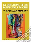 La questione di Dio in un'epoca di crisi. G. B. Montini e la cultura religiosa tra le due guerre mondiali libro di Maffeis A. (cur.)