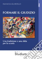 Formare il giudizio. Una tradizione e una sfida per la scuola libro