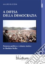 A difesa della democrazia. Pensiero politico e visione storica in Sheldon Wolin libro