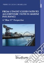 From utmost good faith to algorithmic faith in marine insurance. A «Blue IT» perspective libro