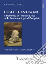 Hegel e l'«Antigone». Il tramonto del mondo greco nella «Fenomenologia dello spirito»