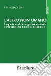 L'altro non umano. La questione della soggettività animale come problema bioetico e biopolitico libro di Zini Francesco