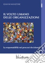 Il volto umano delle organizzazioni. La responsabilità nei processi decisionali libro