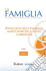 La La famiglia. Rivista di problemi familiari (2023). Vol. 1: Pedagogia della famiglia: ambiti di ricerca, senso e direzione