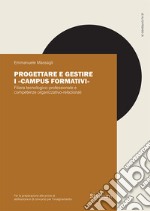 Progettare e gestire i «Campus formativi». Filiera tecnologico-professionale e competenze organizzativo-relazionali libro