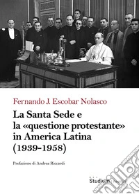 La Santa Sede e la «questione protestante» in America Latina (1939-1958) libro
