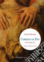 Contare su Dio. Studi di teologia morale libro