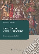 L'incontro con il risorto. Riconoscimento ed effetti libro