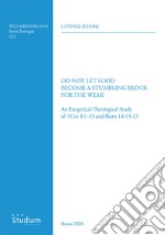 Do not let food become a stumbling block for the weak. An exegetical-theological study of 1Cor 8:1-13 and Rom 14:13-23 libro