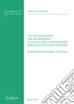 La consumazione del matrimonio alla luce della definizione dell'oggetto del consenso. Prospettiva fenomenologica e sistematica libro