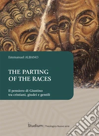 The parting of the races. Il pensiero di Giustino tra cristiani, giudei e gentili libro
