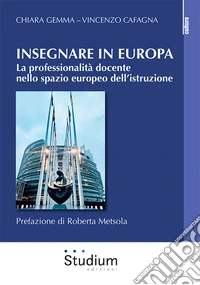 Insegnare in Europa. La professionalità docente nello spazio europeo dell'istruzione libro