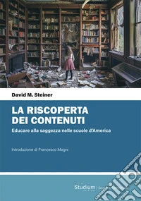 La riscoperta dei contenuti. Educare alla saggezza nelle scuole d'America libro