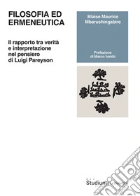 Filosofia ed ermeneutica. Il rapporto tra verità e interpretazione nel pensiero di Luigi Pareyson libro