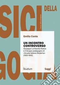 Un incontro controverso. Giuseppe Lombardo Radice e il gruppo pedagogico di «Scuola italiana moderna» (1920-1950) libro