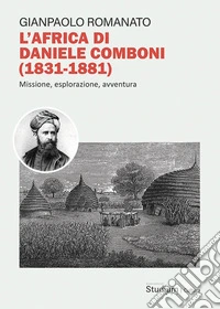 L'Africa di Daniele Comboni (1831-1881)). Missione, esplorazione, avventura libro