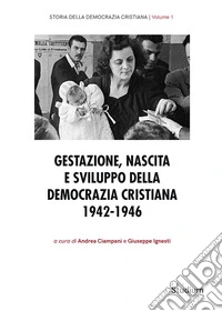 Gestazione, nascita e sviluppo della Democrazia Cristiana 1942-1946