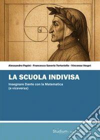 La scuola indivisa. Insegnare Dante con la matematica (e viceversa) libro