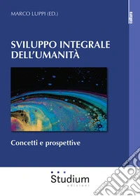 Sviluppo integrale dell'umanità. Concetti e prospettive libro