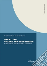 Modelling, change and intervention. Modelli culturali, pratiche educative, sostenibilità libro