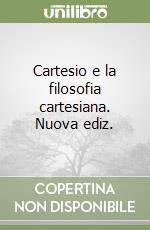Cartesio e la filosofia cartesiana. Nuova ediz. libro