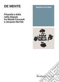 De mente. Filosofia e follia nella disputa tra Michel Foucault e Jacques Derrida libro