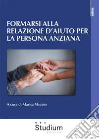 Formarsi alla relazione d'aiuto per la persona anziana libro