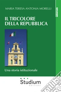 Il tricolore della Repubblica. Una storia istituzionale libro