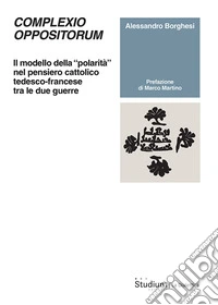 Complexio oppositorum. Il modello della «polarità» nel pensiero cattolico tedesco-francese tra le due guerre
