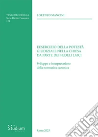 Esercizio della potestà giudiziale nella chiesa da parte dei fedeli laici. Sviluppo e interpretazione della normativa canonica libro