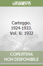 Carteggio. 1924-1933. Vol. 6: 1932 libro