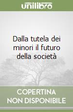 Dalla tutela dei minori il futuro della società libro