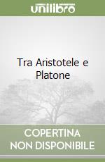 Tra Aristotele e Platone libro