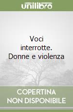 Voci interrotte. Donne e violenza libro