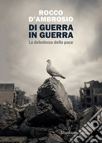 Di guerra in guerra. La debolezza della pace