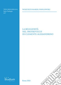 La religiosità nel «Protrepticus» di Clemente Alessandrino libro