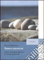 Essere autoctoni. Come denazionalizzare le storie nazionali libro