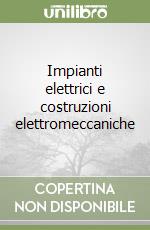 Impianti elettrici e costruzioni elettromeccaniche libro