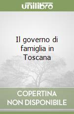 Il governo di famiglia in Toscana