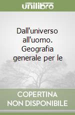 Dall'universo all'uomo. Geografia generale per le 