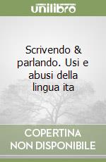 Scrivendo & parlando. Usi e abusi della lingua ita