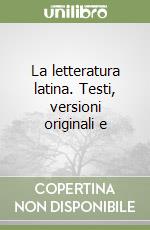 La letteratura latina. Testi, versioni originali e libro