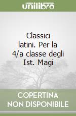 Classici latini. Per la 4/a classe degli Ist. Magi libro