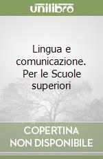 Lingua e comunicazione. Per le Scuole superiori libro