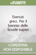 Esercizi greci. Per il biennio delle Scuole superi libro