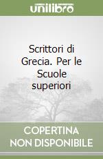 Scrittori di Grecia. Per le Scuole superiori libro