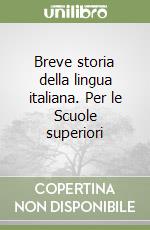 Breve storia della lingua italiana. Per le Scuole superiori libro