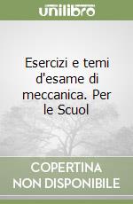 Esercizi e temi d'esame di meccanica. Per le Scuol libro