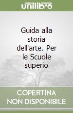 Guida alla storia dell'arte. Per le Scuole superio libro